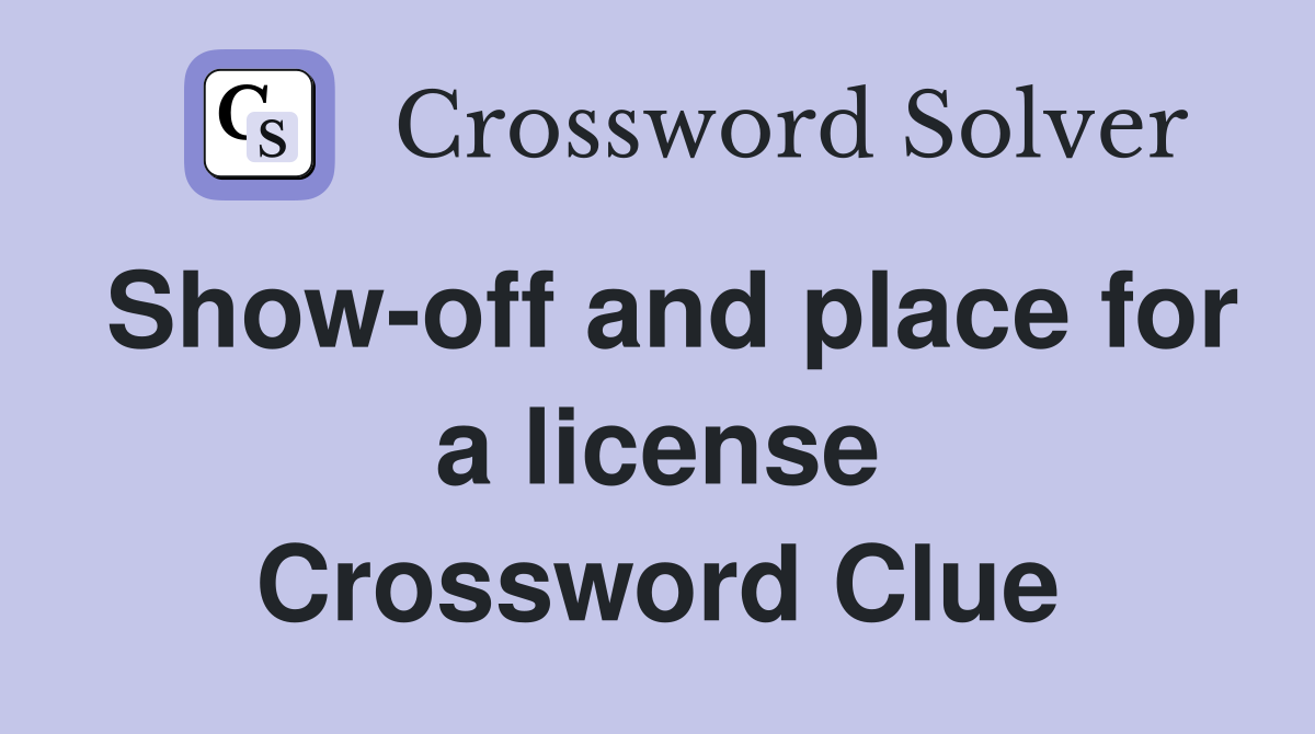 Showoff and place for a license Crossword Clue Answers Crossword